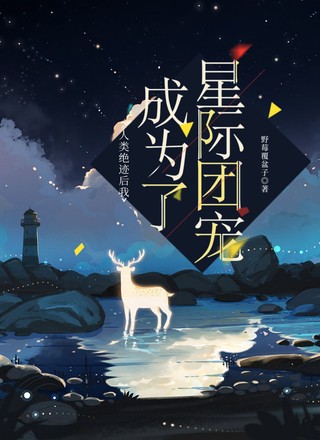 人类绝迹后我成为了星际团宠
