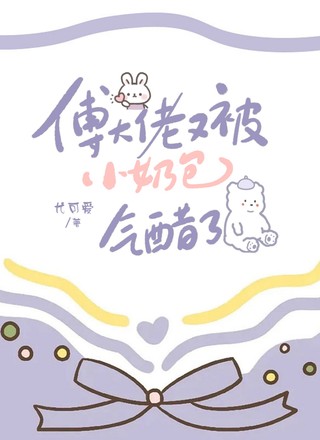傅大佬又被小奶包气醋了