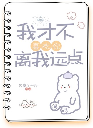 我才不喜欢你，离我远点！